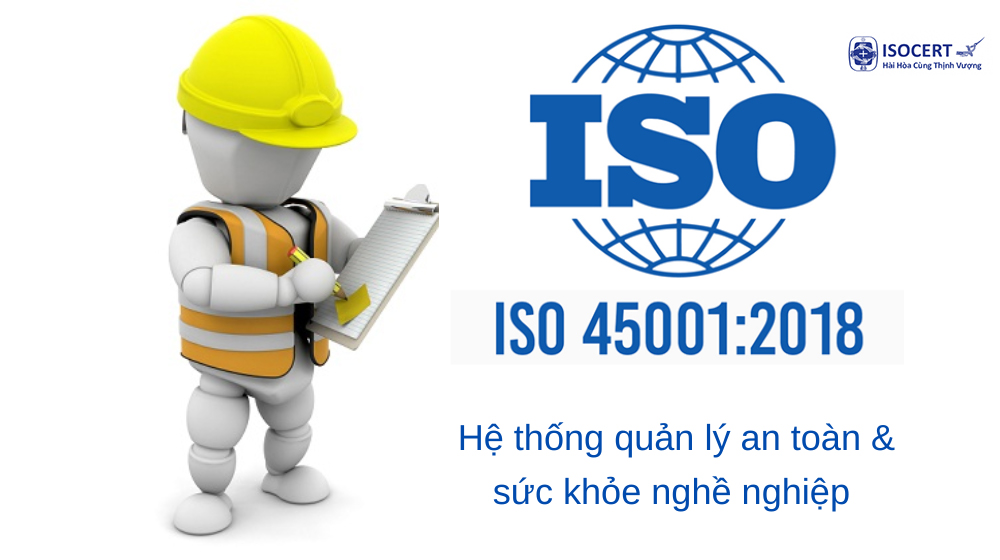 ISO 45001 - Hệ thống quản lý An toàn & sức khỏe nghề nghiệp