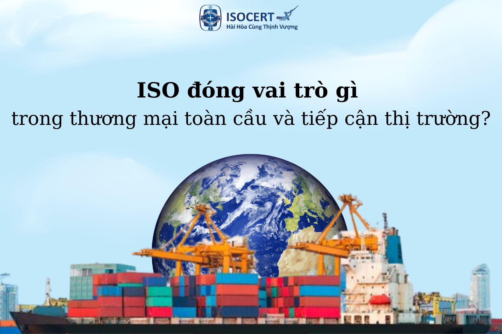 ISO Đóng Vai Trò Gì Trong Thương Mại Toàn Cầu Và Tiếp Cận Thị Trường?