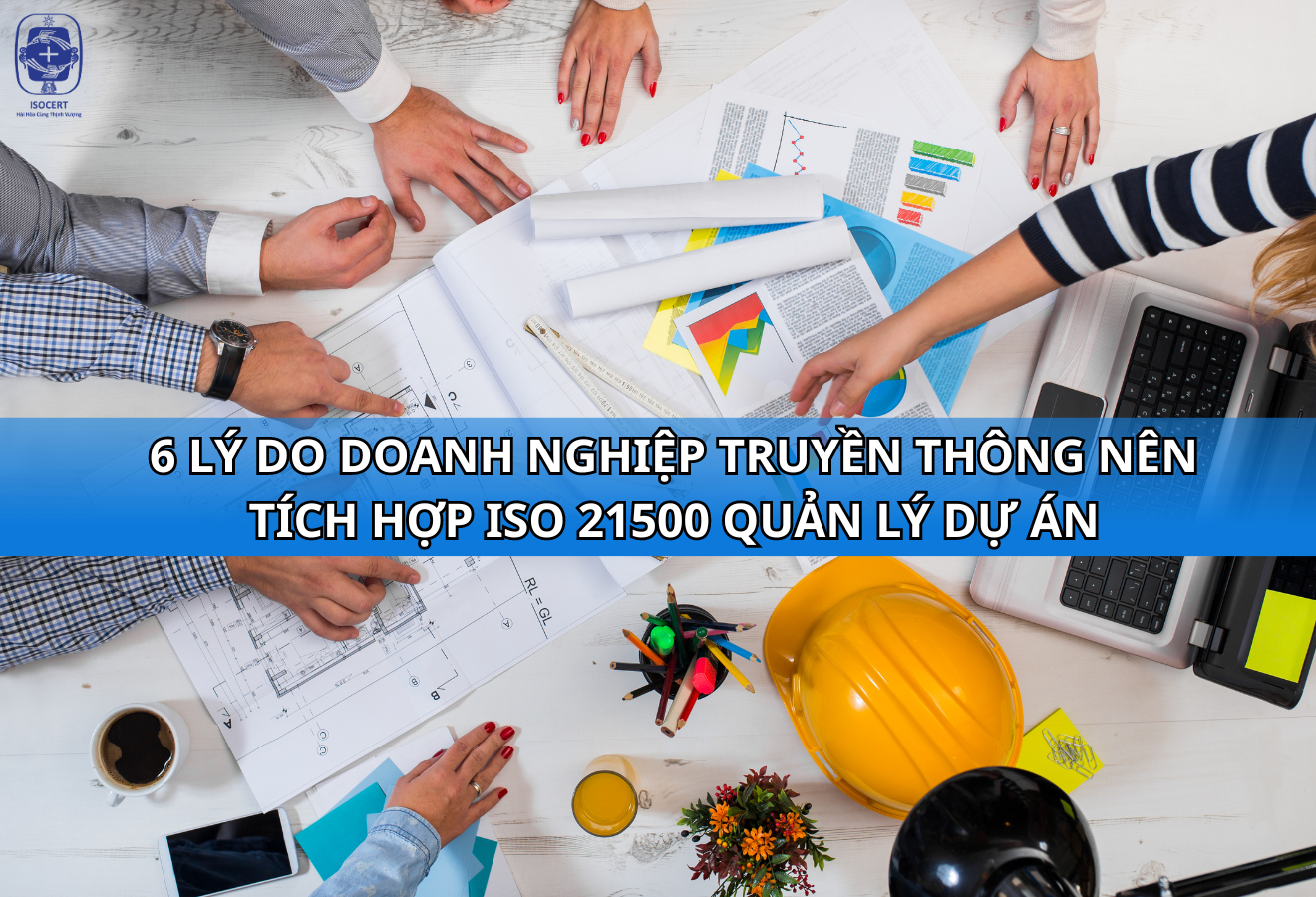 6 lý do doanh nghiệp truyền thông nên tích hợp ISO 21500 trong quản lý dự án