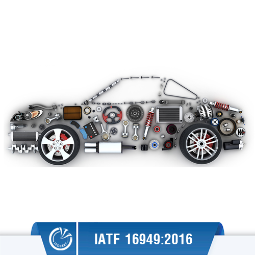 Chứng nhận IATF 16949 -Tiêu chuẩn IATF 16949:2016 - Bộ tiêu chuẩn về linh kiện OTO