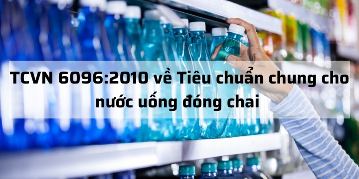 TCVN 6096:2010 về Tiêu chuẩn chung cho nước uống đóng chai (trừ nước khoáng thiên nhiên)