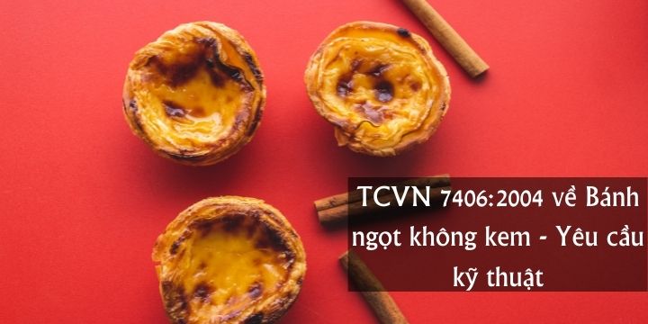 TCVN 7406:2004 về Bánh ngọt không kem - Yêu cầu kỹ thuật