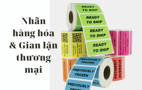 Hoàn thiện quy định của pháp luật về nhãn hàng hóa,  phòng chống gian lận thương mại đồng thời tạo môi trường thuận lợi cho kinh doanh