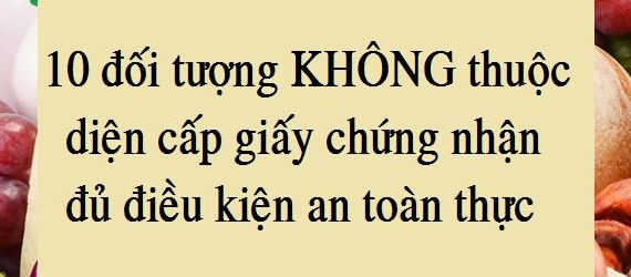 10 đối tượng KHÔNG thuộc diện cấp Giấy chứng nhận đủ điều kiện an toàn thực phẩm