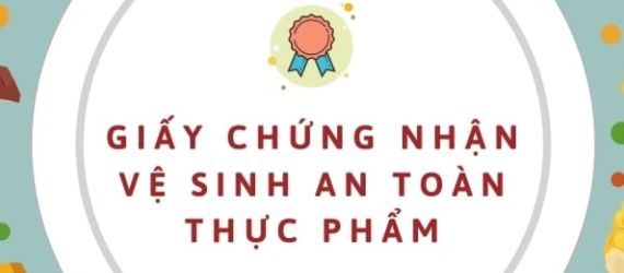 Những điều cần biết về giấy chứng nhận vệ sinh an toàn thực phẩm