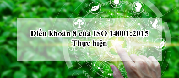 Điều khoản 8 của ISO 14001:2015 - Thực hiện - Hiểu rõ để áp dụng thành công
