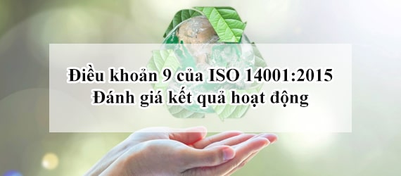 ISO 14001:2015 - Điều khoản 9: Đánh giá kết quả hoạt động