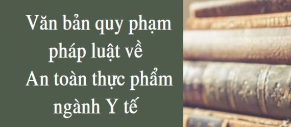Văn bản quy phạm pháp luật về An toàn thực phẩm ngành Y tế